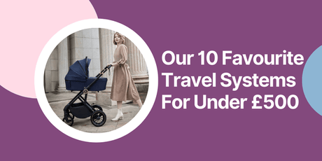 The 10 Best Travel Systems Under £500 for New Parents