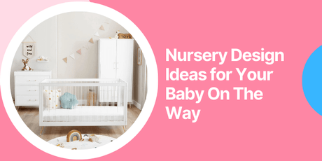 Nursery Design Ideas for Your Baby On The Way