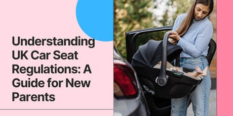Understanding UK Car Seat Regulations: A Guide for New Parents